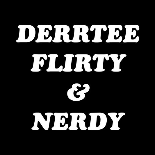 Flirty Derrtee & Nerdy